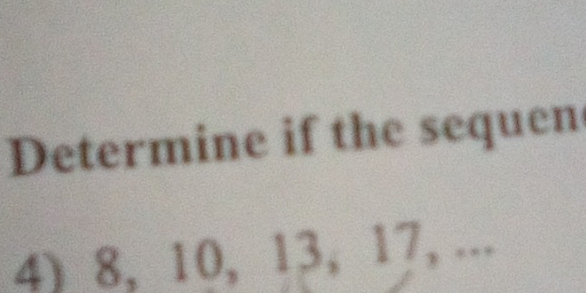 Determine if the sequen 
4) 8, 10, 13, 17, ...