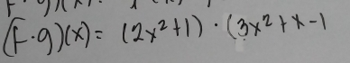 (f· g)(x)=(2x^2+1)· (3x^2+x-1