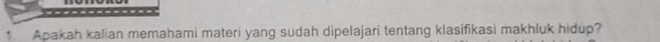 Apakah kalian memahami materi yang sudah dipelajari tentang klasifikasi makhluk hidup?