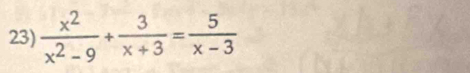  x^2/x^2-9 + 3/x+3 = 5/x-3 