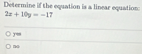 Determine if the equation is a linear equation:
2x+10y=-17
yes
no