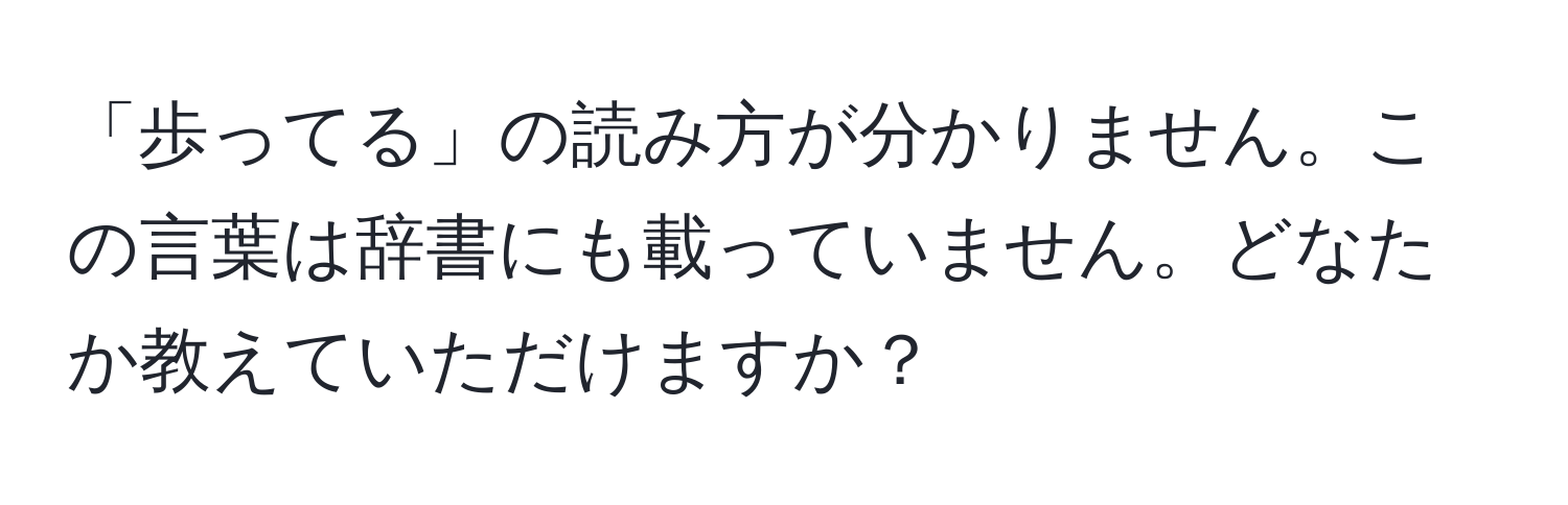 「歩ってる」の読み方が分かりません。この言葉は辞書にも載っていません。どなたか教えていただけますか？