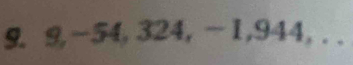 9, -54, 324, -1, 944, . .