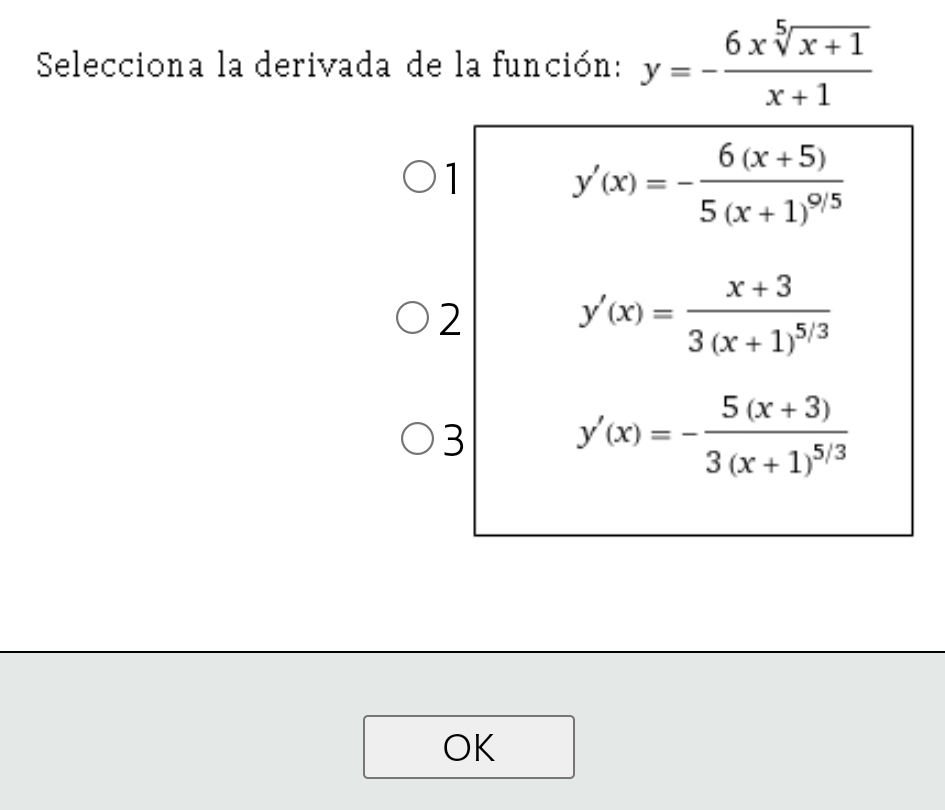 Selecciona la derivada de la función: y=- (6xsqrt[5](x+1))/x+1 
y'(x)=-frac 6(x+5)5(x+1)^0/5
2
y'(x)=frac x+33(x+1)^5/3
3 y'(x)=-frac 5(x+3)3(x+1)^5/3
OK