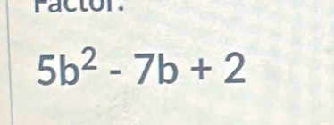 acton
5b^2-7b+2