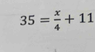 35= x/4 +11