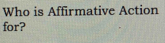 Who is Affirmative Action 
for?