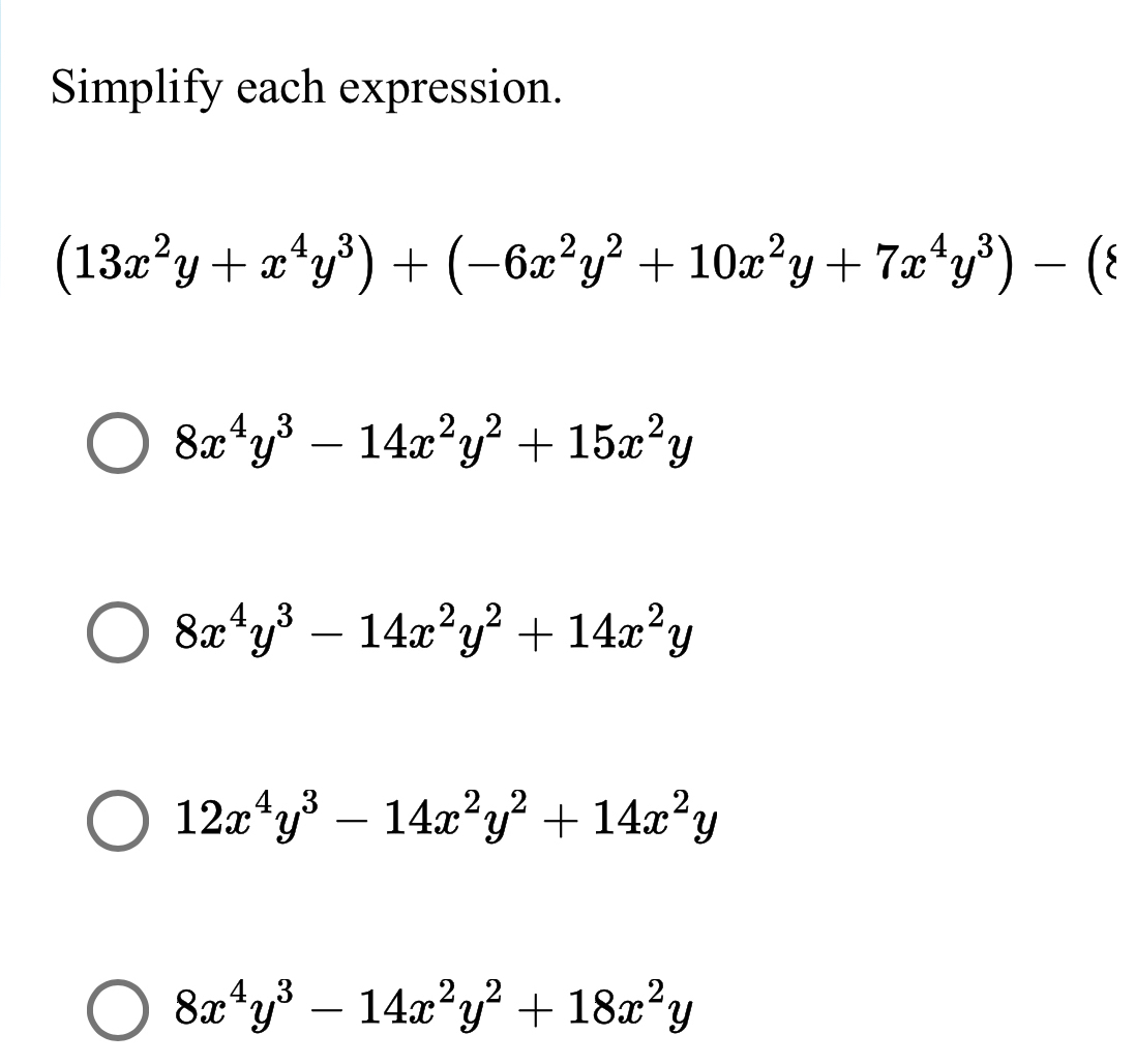 Simplify each expression.
(13x^2y+x^4y^3)+(-6x^2y^2+10x^2y+7x^4y^3)-(
8x^4y^3-14x^2y^2+15x^2y
8x^4y^3-14x^2y^2+14x^2y
12x^4y^3-14x^2y^2+14x^2y
8x^4y^3-14x^2y^2+18x^2y