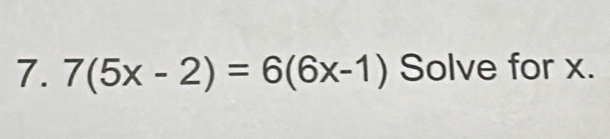 7(5x-2)=6(6x-1) Solve for x.