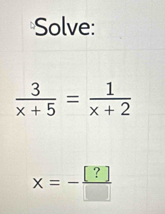 Solve:
x=- [?]/□  