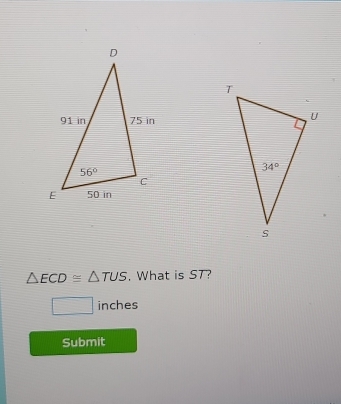 △ ECD≌ △ TUS. What is ST?
□ inches
Submit