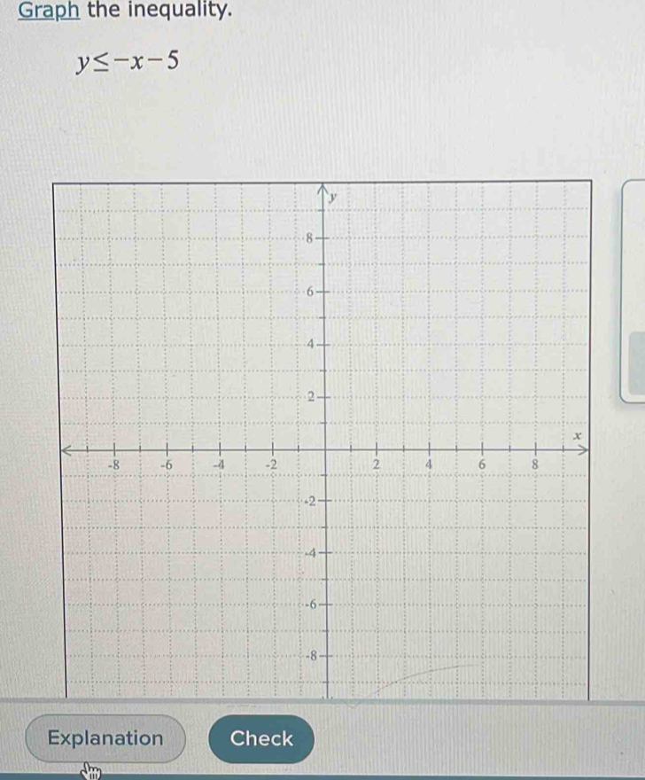 Graph the inequality.
y≤ -x-5
Explanation Check