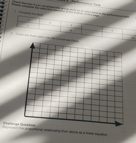 Jo0k 8 - Performance Task 
Check this box if you completed the group work as an alternative to the per 
Please complete the reflection question at the bottom of this 
1. Complete the table 
Challenge 
Representoportional relationship from above as a linear equation.