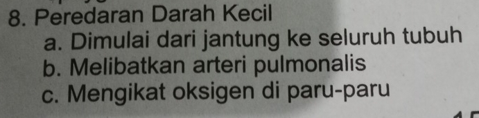 Peredaran Darah Kecil
a. Dimulai dari jantung ke seluruh tubuh
b. Melibatkan arteri pulmonalis
c. Mengikat oksigen di paru-paru