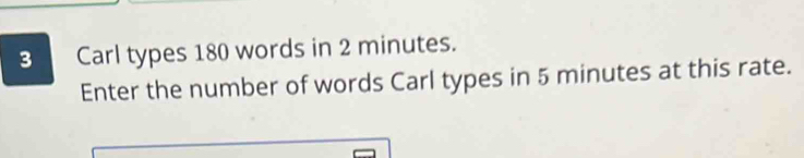 Solved: Carl types 180 words in 2 minutes. Enter the number of words ...