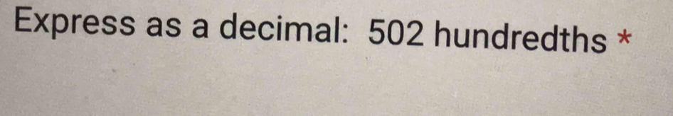 Express as a decimal: 502 hundredths *