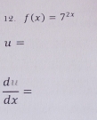 f(x)=7^(2x)
u=
 du/dx =