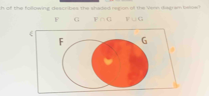 ch of the following describes the shaded region of the Venn diagram below?
F G overline L □ G F∪ G
ξ
F