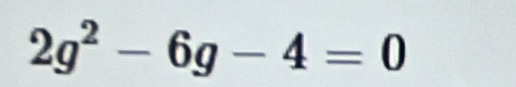 2g^2-6g-4=0