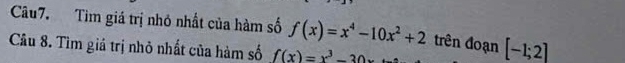 Tìm giá trị nhỏ nhất của hàm số f(x)=x^4-10x^2+2 trên đoạn [-1;2]
Câu 8. Tìm giả trị nhỏ nhất của hàm số fbeginpmatrix xendpmatrix =x^3-30x