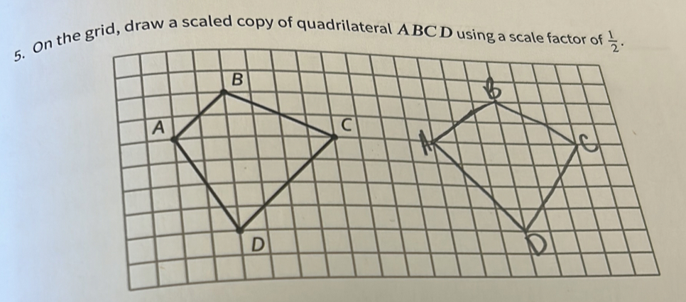 On the grid, draw a scaled copy of quadrilateral ABC D using a scale factor of  1/2 .