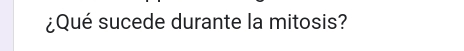 ¿Qué sucede durante la mitosis?