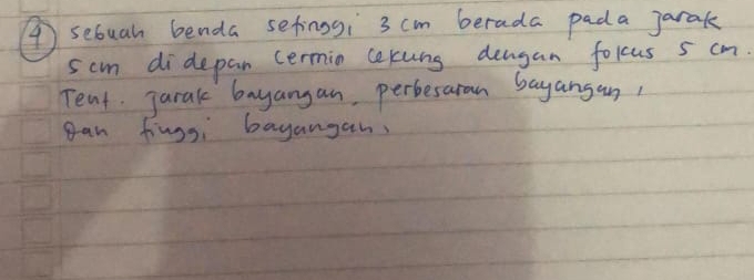 ④sebuah benda sefinosi 3 cm berada pada jarak
5cm didepan cermin ceruns dengan folcus 5 cm. 
Tent Jarak bayangan, perbesaran bayangan, 
gan fings bayangan