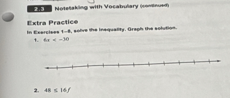 2.3 Notetaking with Vocabulary (continued) 
Extra Practice 
In Exercises 1-8, solve the inequality. Graph the solution. 
1. 6x
2. 48≤ 16f