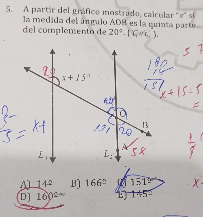 A partir del gráfico mostrado, calcular “x” si
la medida del ángulo AOB es la quinta parte
del complemento de 20^(_ ^circ).(overline L_1//overline L_2).
A) 14^(_ circ) B) 166^(_ circ) a 151°
D) 160^(_ circ) E) 145°