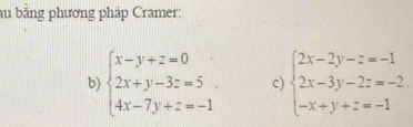 au bằng phương pháp Cramer:
b) beginarrayl x-y+z=0 2x+y-3z=5 4x-7y+z=-1endarray.. c) beginarrayl 2x-2y-z=-1 2x-3y-2z=-2 -x+y+z=-1endarray.