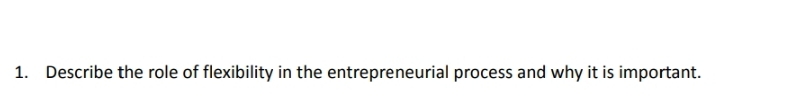 Describe the role of flexibility in the entrepreneurial process and why it is important.