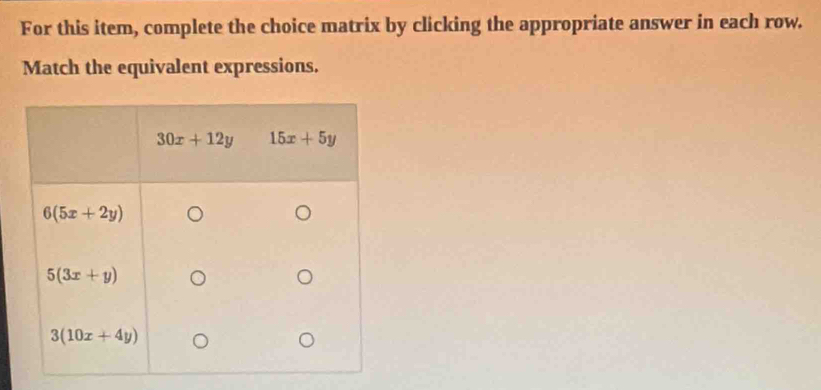 For this item, complete the choice matrix by clicking the appropriate answer in each row.
Match the equivalent expressions.