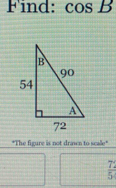 Find: cos B
*The figure is not drawn to scale*
 72/5^2 