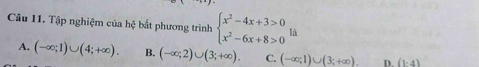 Tập nghiệm của hệ bất phương trình beginarrayl x^2-4x+3>0 x^2-6x+8>0endarray. là
A. (-∈fty ;1)∪ (4;+∈fty ). B. (-∈fty ;2)∪ (3;+∈fty ). C. (-∈fty ;1)∪ (3;+∈fty ). D. (1:4)