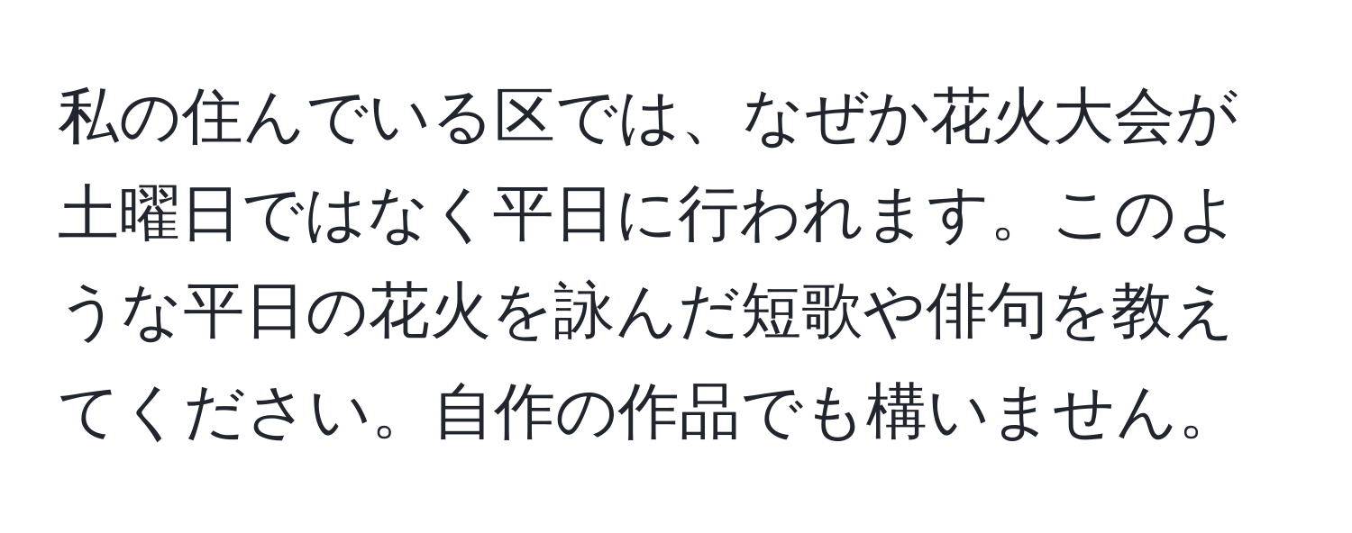 私の住んでいる区では、なぜか花火大会が土曜日ではなく平日に行われます。このような平日の花火を詠んだ短歌や俳句を教えてください。自作の作品でも構いません。