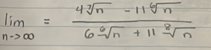 limlimits _nto ∈fty = (4sqrt[7](n)-11sqrt[6](n))/6sqrt[6](n)+11sqrt[8](n) 