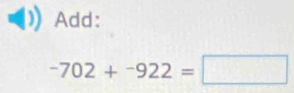 Add:
-702+-922=□