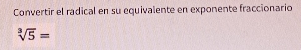 Convertir el radical en su equivalente en exponente fraccionario
sqrt[3](5)=