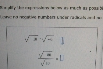 Simplify the expressions below as much as possibi 
Leave no negative numbers under radicals and no
sqrt(-10)· sqrt(-6)=□
 (sqrt(-80))/sqrt(10) =□