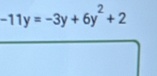 -11y=-3y+6y^2+2