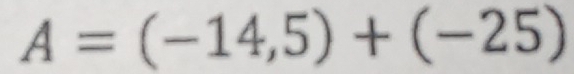 A=(-14,5)+(-25)