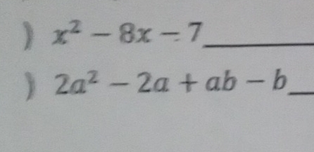 ) x^2-8x-7 _ 
 2a^2-2a+ab-b _