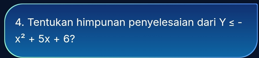 Tentukan himpunan penyelesaian dari Y ≤ -
x^2+5x+6 ?