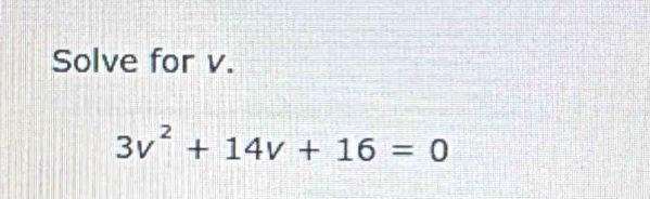 Solve for v.
3v^2+14v+16=0