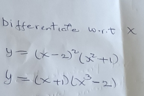 Differentiafe wrt x
y=(x-2)^2(x^2+1)
y=(x+1)(x^3-2)