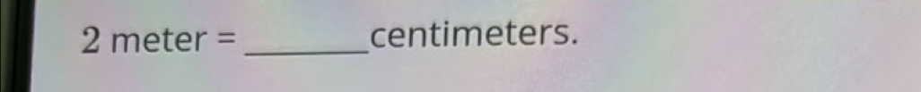 2meter= _ centimeters.