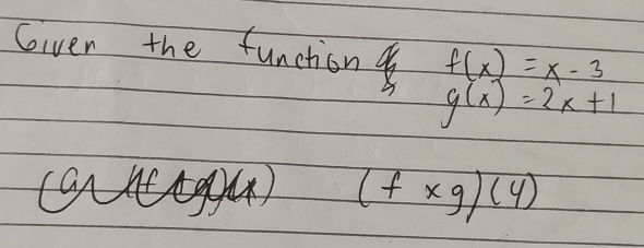 Gven the function f(x)=x-3
g(x)=2x+1
(f* g)(4)