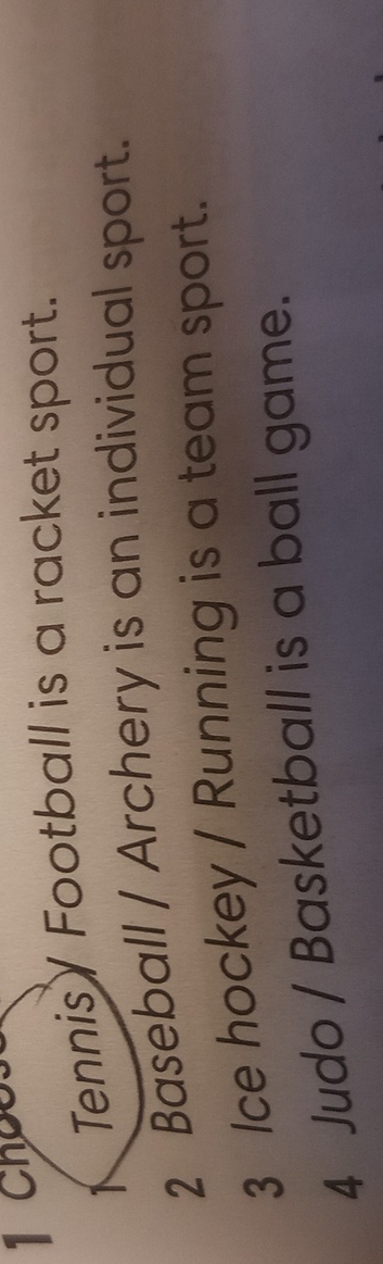 Tennis Football is a racket sport. 
2 Baseball / Archery is an individual sport. 
3 Ice hockey / Running is a team sport. 
4 Judo / Basketball is a ball game.