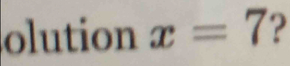 olution x=7 ?