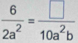  6/2a^2 = □ /10a^2b 